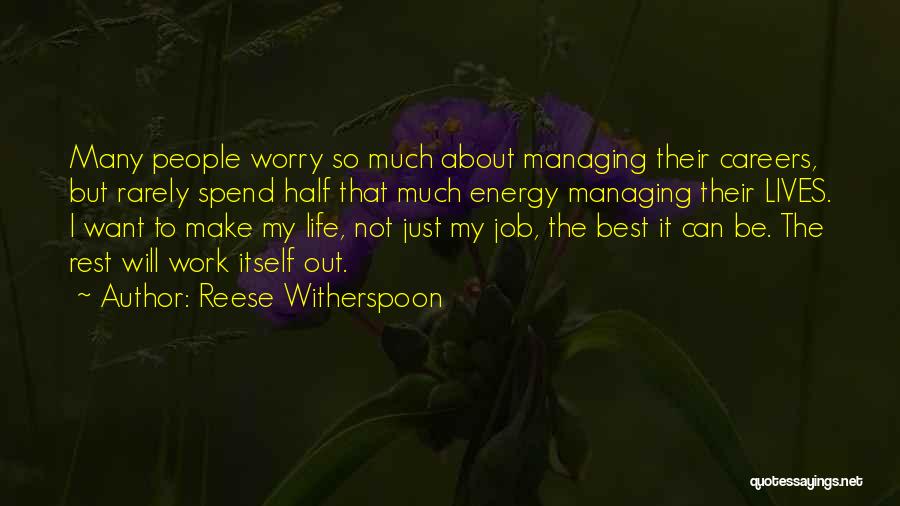 Reese Witherspoon Quotes: Many People Worry So Much About Managing Their Careers, But Rarely Spend Half That Much Energy Managing Their Lives. I