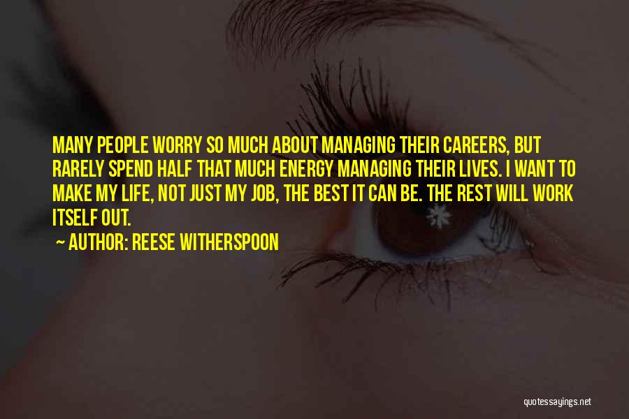 Reese Witherspoon Quotes: Many People Worry So Much About Managing Their Careers, But Rarely Spend Half That Much Energy Managing Their Lives. I