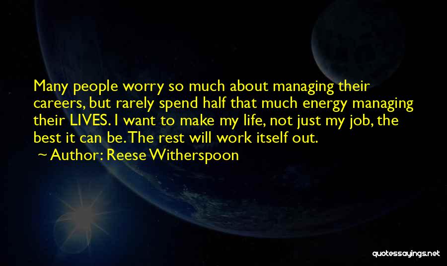 Reese Witherspoon Quotes: Many People Worry So Much About Managing Their Careers, But Rarely Spend Half That Much Energy Managing Their Lives. I