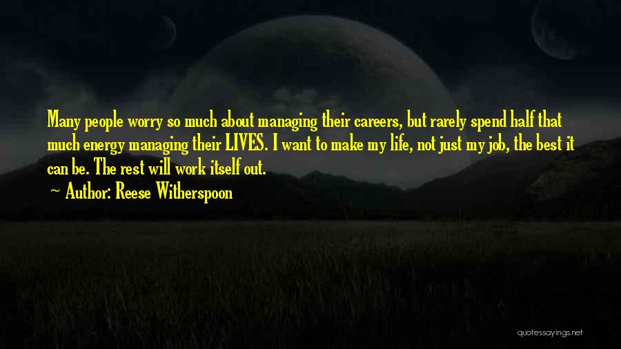 Reese Witherspoon Quotes: Many People Worry So Much About Managing Their Careers, But Rarely Spend Half That Much Energy Managing Their Lives. I