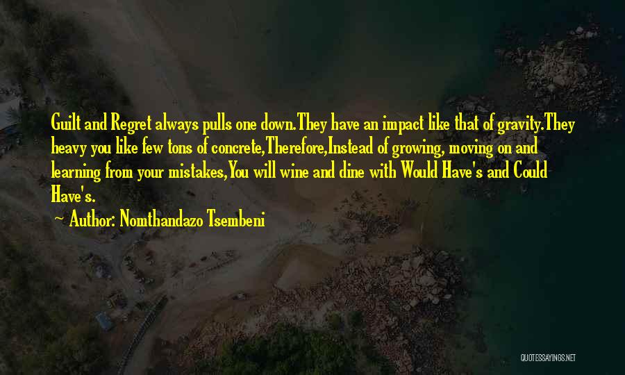 Nomthandazo Tsembeni Quotes: Guilt And Regret Always Pulls One Down.they Have An Impact Like That Of Gravity.they Heavy You Like Few Tons Of