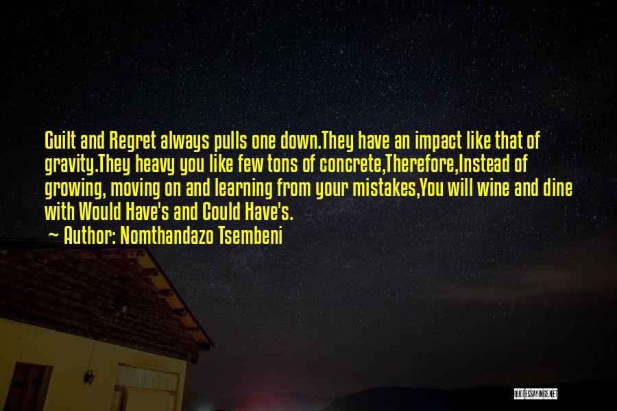 Nomthandazo Tsembeni Quotes: Guilt And Regret Always Pulls One Down.they Have An Impact Like That Of Gravity.they Heavy You Like Few Tons Of