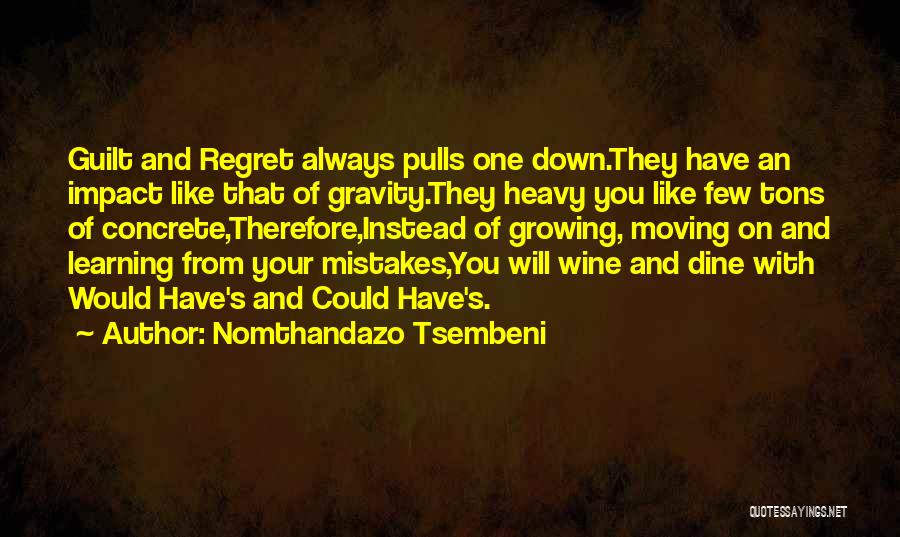 Nomthandazo Tsembeni Quotes: Guilt And Regret Always Pulls One Down.they Have An Impact Like That Of Gravity.they Heavy You Like Few Tons Of