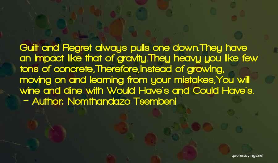 Nomthandazo Tsembeni Quotes: Guilt And Regret Always Pulls One Down.they Have An Impact Like That Of Gravity.they Heavy You Like Few Tons Of