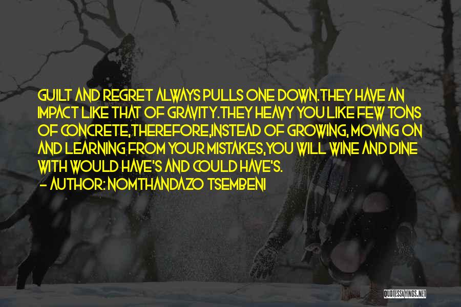 Nomthandazo Tsembeni Quotes: Guilt And Regret Always Pulls One Down.they Have An Impact Like That Of Gravity.they Heavy You Like Few Tons Of