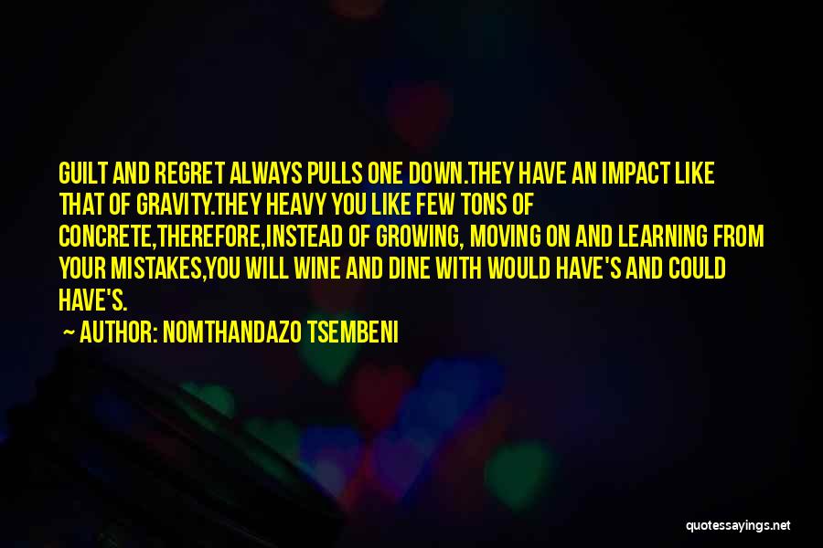 Nomthandazo Tsembeni Quotes: Guilt And Regret Always Pulls One Down.they Have An Impact Like That Of Gravity.they Heavy You Like Few Tons Of