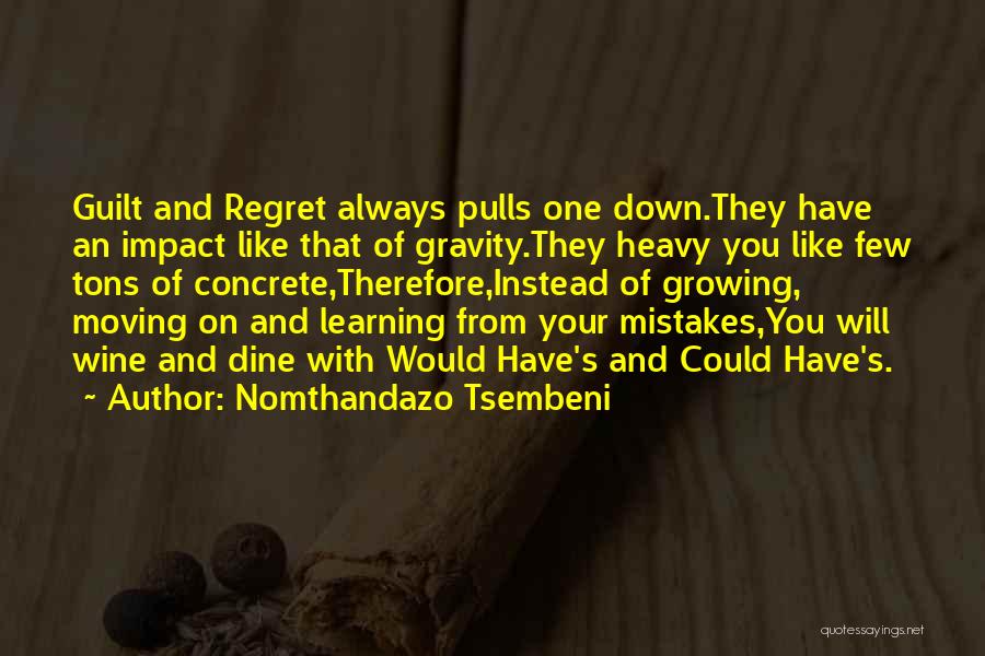 Nomthandazo Tsembeni Quotes: Guilt And Regret Always Pulls One Down.they Have An Impact Like That Of Gravity.they Heavy You Like Few Tons Of