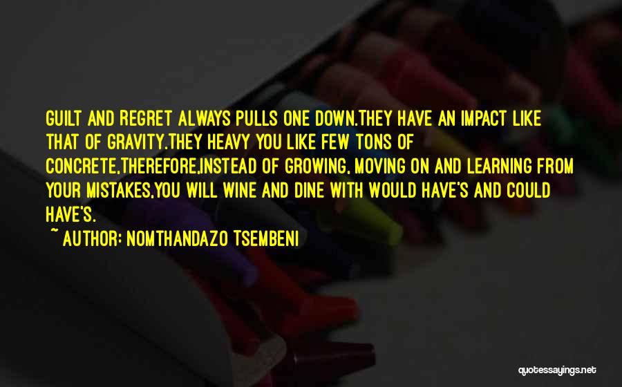 Nomthandazo Tsembeni Quotes: Guilt And Regret Always Pulls One Down.they Have An Impact Like That Of Gravity.they Heavy You Like Few Tons Of