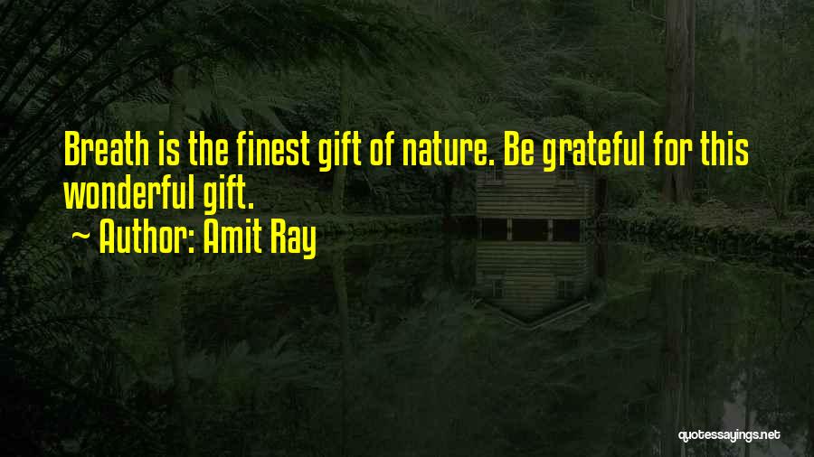 Amit Ray Quotes: Breath Is The Finest Gift Of Nature. Be Grateful For This Wonderful Gift.