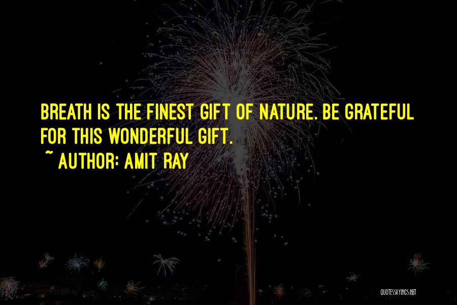 Amit Ray Quotes: Breath Is The Finest Gift Of Nature. Be Grateful For This Wonderful Gift.