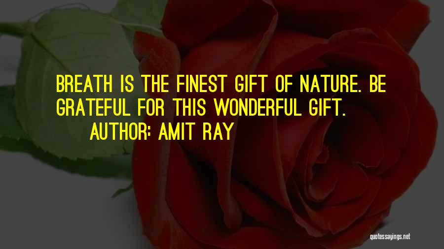 Amit Ray Quotes: Breath Is The Finest Gift Of Nature. Be Grateful For This Wonderful Gift.