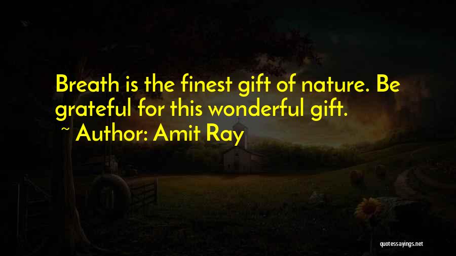 Amit Ray Quotes: Breath Is The Finest Gift Of Nature. Be Grateful For This Wonderful Gift.