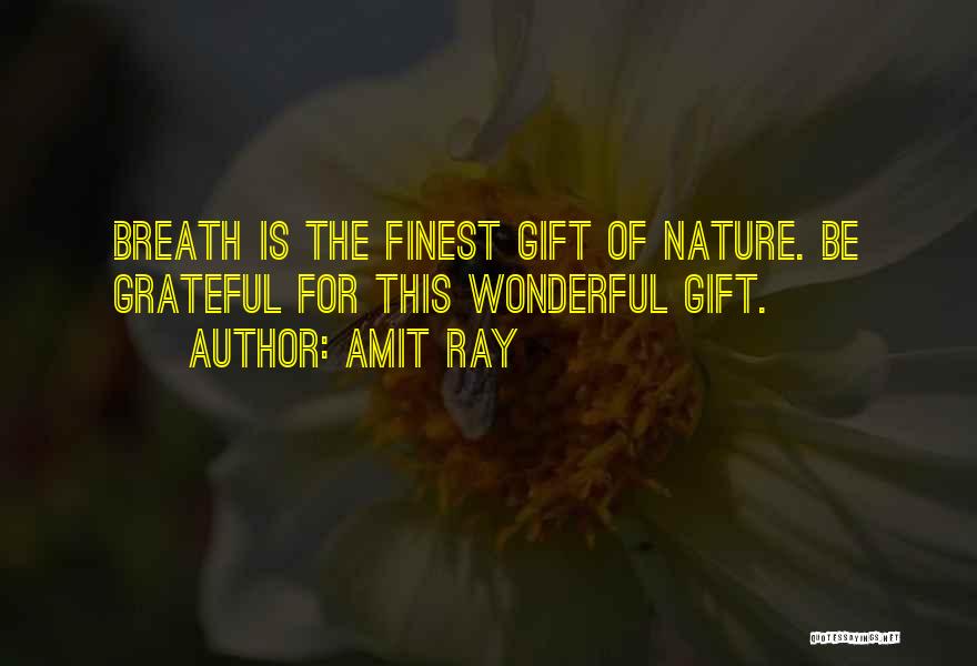 Amit Ray Quotes: Breath Is The Finest Gift Of Nature. Be Grateful For This Wonderful Gift.