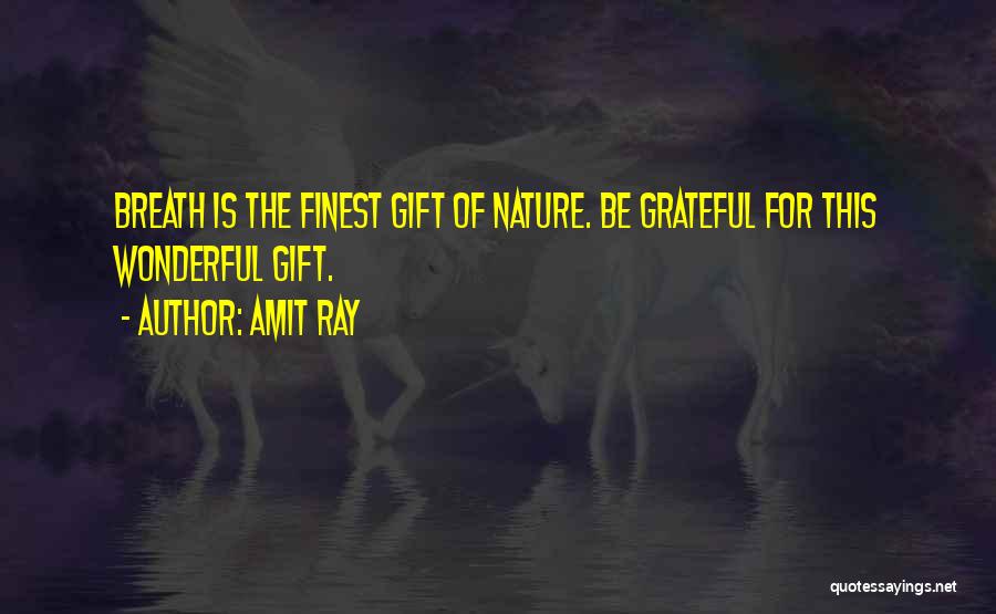 Amit Ray Quotes: Breath Is The Finest Gift Of Nature. Be Grateful For This Wonderful Gift.
