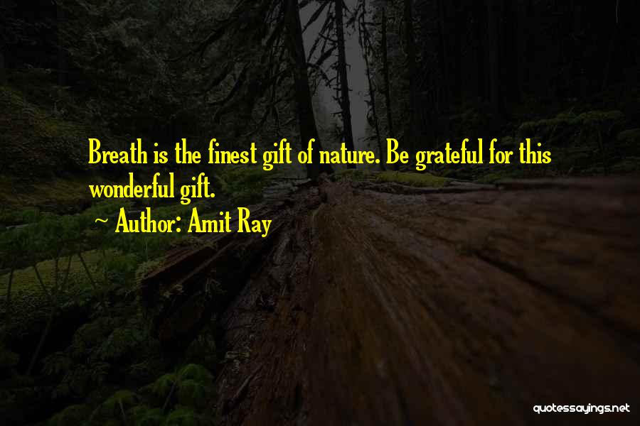 Amit Ray Quotes: Breath Is The Finest Gift Of Nature. Be Grateful For This Wonderful Gift.
