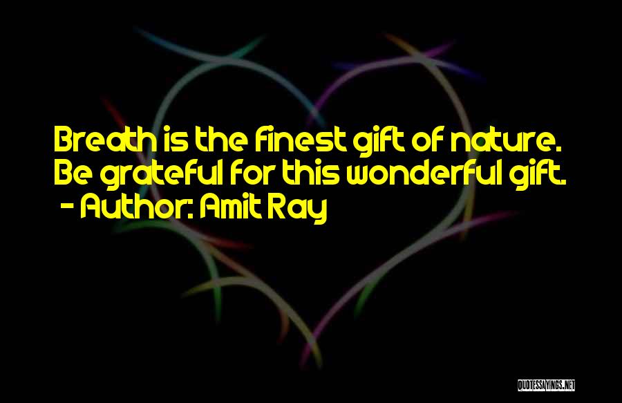 Amit Ray Quotes: Breath Is The Finest Gift Of Nature. Be Grateful For This Wonderful Gift.