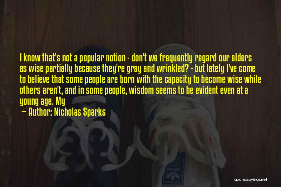 Nicholas Sparks Quotes: I Know That's Not A Popular Notion - Don't We Frequently Regard Our Elders As Wise Partially Because They're Gray