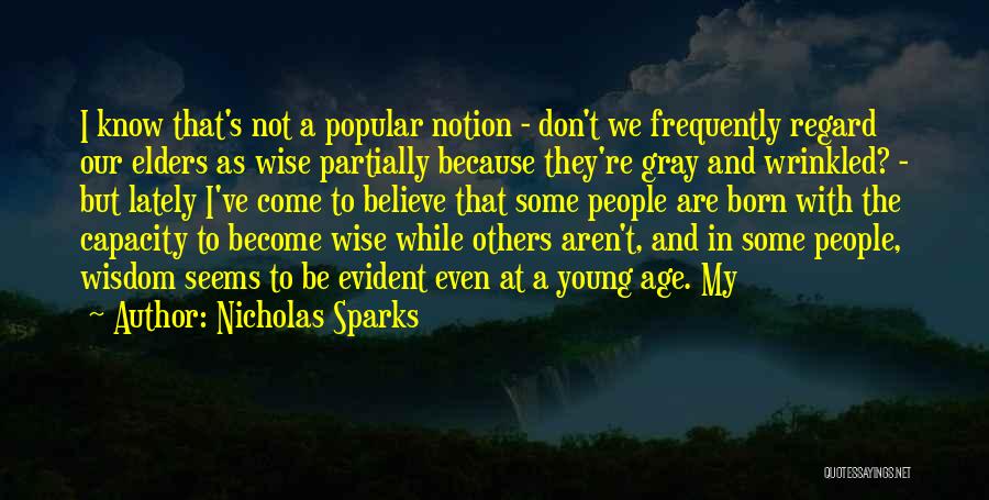 Nicholas Sparks Quotes: I Know That's Not A Popular Notion - Don't We Frequently Regard Our Elders As Wise Partially Because They're Gray