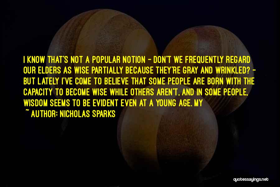 Nicholas Sparks Quotes: I Know That's Not A Popular Notion - Don't We Frequently Regard Our Elders As Wise Partially Because They're Gray