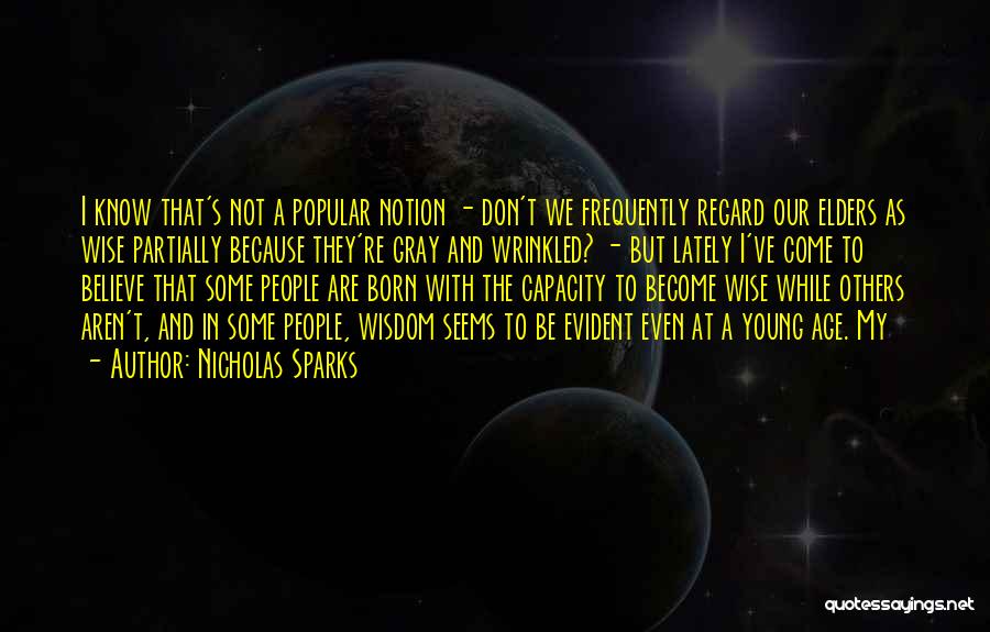 Nicholas Sparks Quotes: I Know That's Not A Popular Notion - Don't We Frequently Regard Our Elders As Wise Partially Because They're Gray