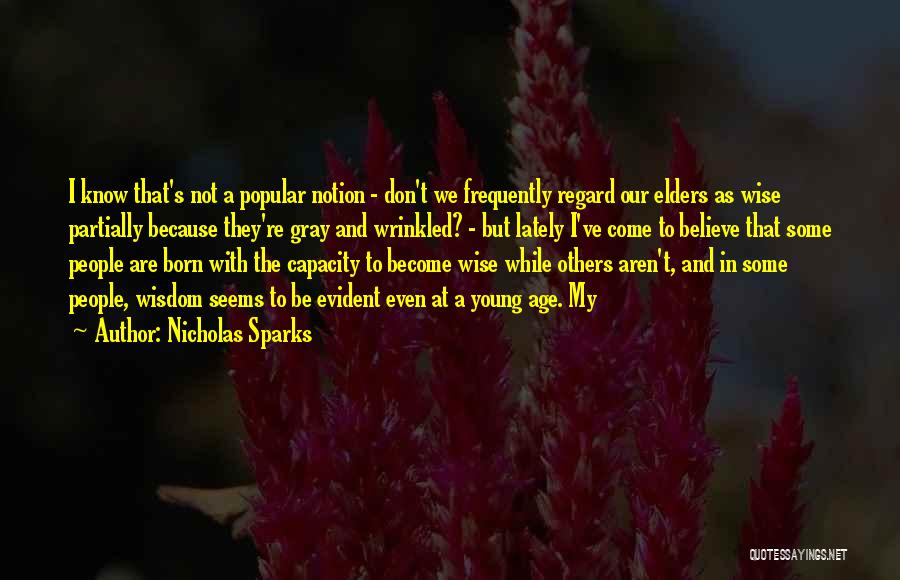 Nicholas Sparks Quotes: I Know That's Not A Popular Notion - Don't We Frequently Regard Our Elders As Wise Partially Because They're Gray