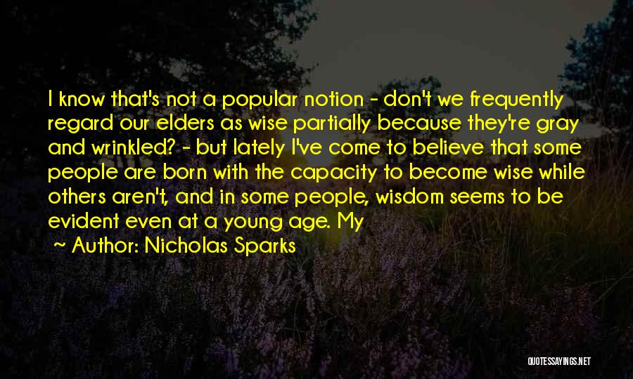 Nicholas Sparks Quotes: I Know That's Not A Popular Notion - Don't We Frequently Regard Our Elders As Wise Partially Because They're Gray