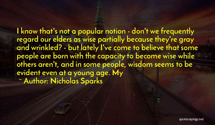 Nicholas Sparks Quotes: I Know That's Not A Popular Notion - Don't We Frequently Regard Our Elders As Wise Partially Because They're Gray