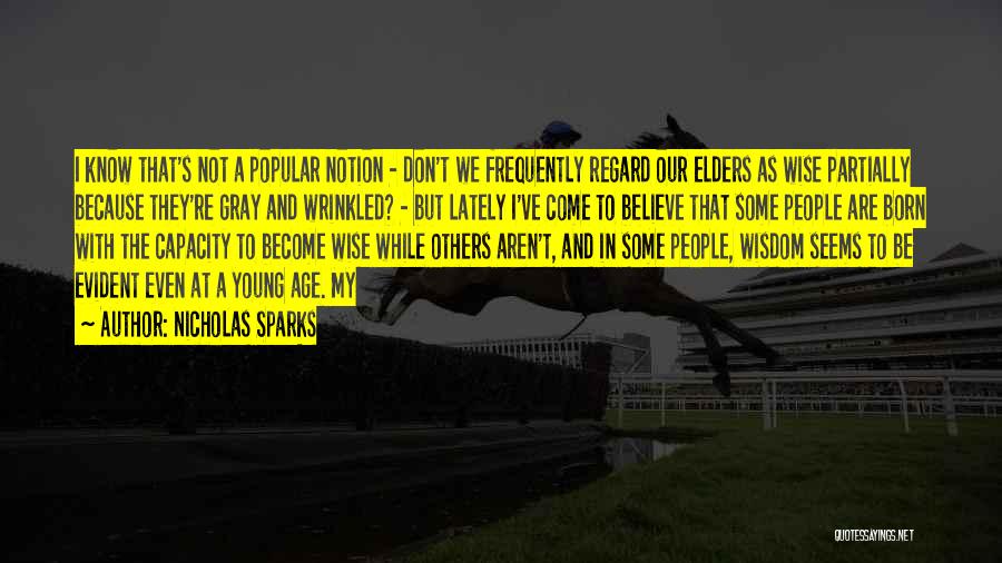 Nicholas Sparks Quotes: I Know That's Not A Popular Notion - Don't We Frequently Regard Our Elders As Wise Partially Because They're Gray