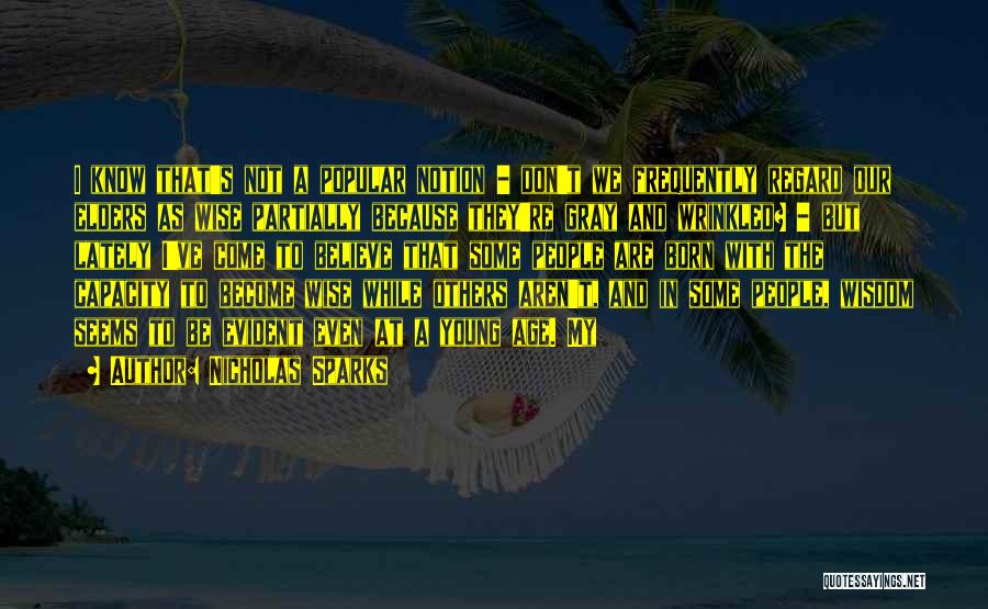 Nicholas Sparks Quotes: I Know That's Not A Popular Notion - Don't We Frequently Regard Our Elders As Wise Partially Because They're Gray