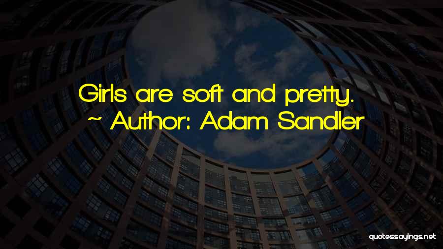 Adam Sandler Quotes: Girls Are Soft And Pretty.