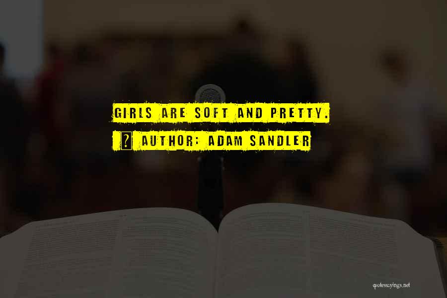 Adam Sandler Quotes: Girls Are Soft And Pretty.