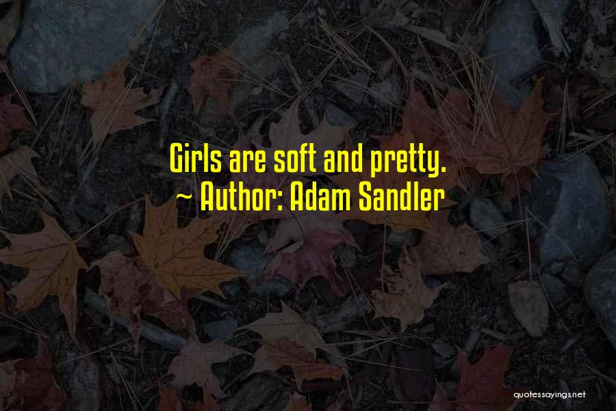Adam Sandler Quotes: Girls Are Soft And Pretty.