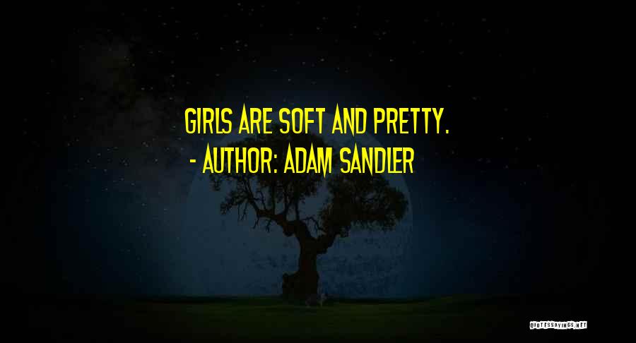 Adam Sandler Quotes: Girls Are Soft And Pretty.