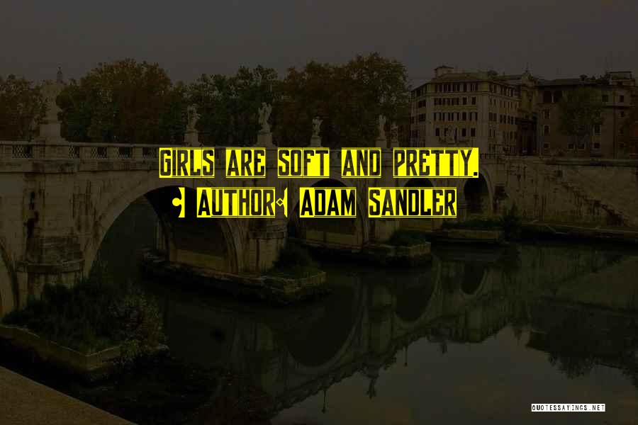 Adam Sandler Quotes: Girls Are Soft And Pretty.