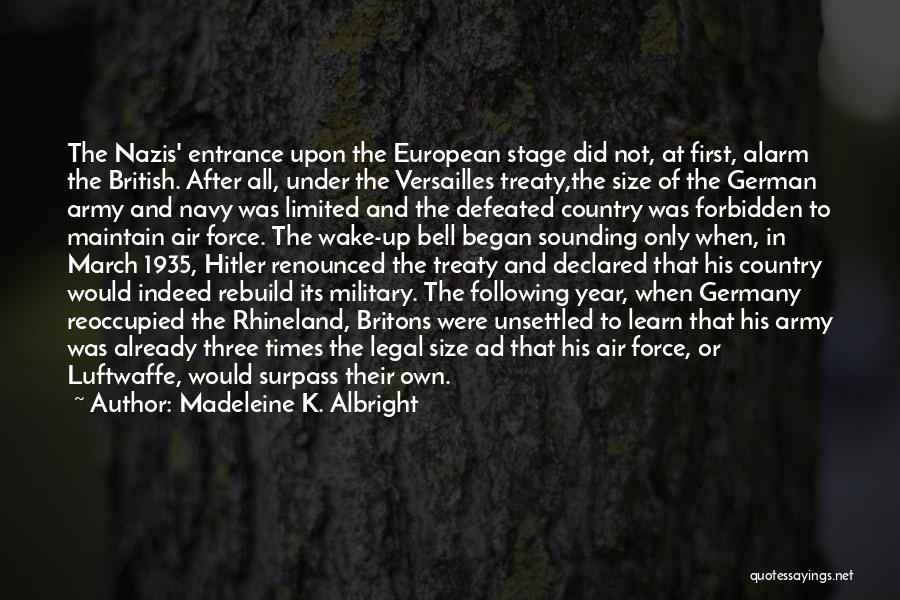 Madeleine K. Albright Quotes: The Nazis' Entrance Upon The European Stage Did Not, At First, Alarm The British. After All, Under The Versailles Treaty,the