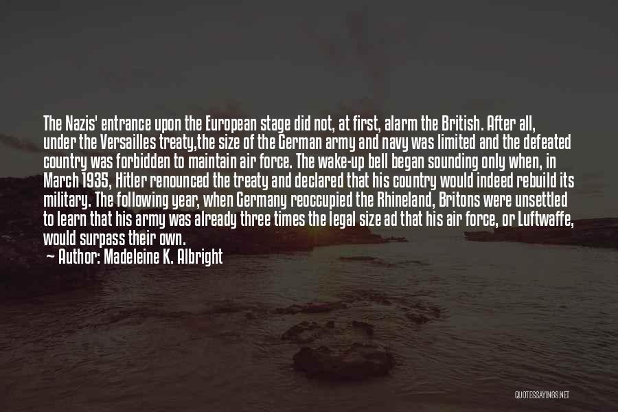 Madeleine K. Albright Quotes: The Nazis' Entrance Upon The European Stage Did Not, At First, Alarm The British. After All, Under The Versailles Treaty,the