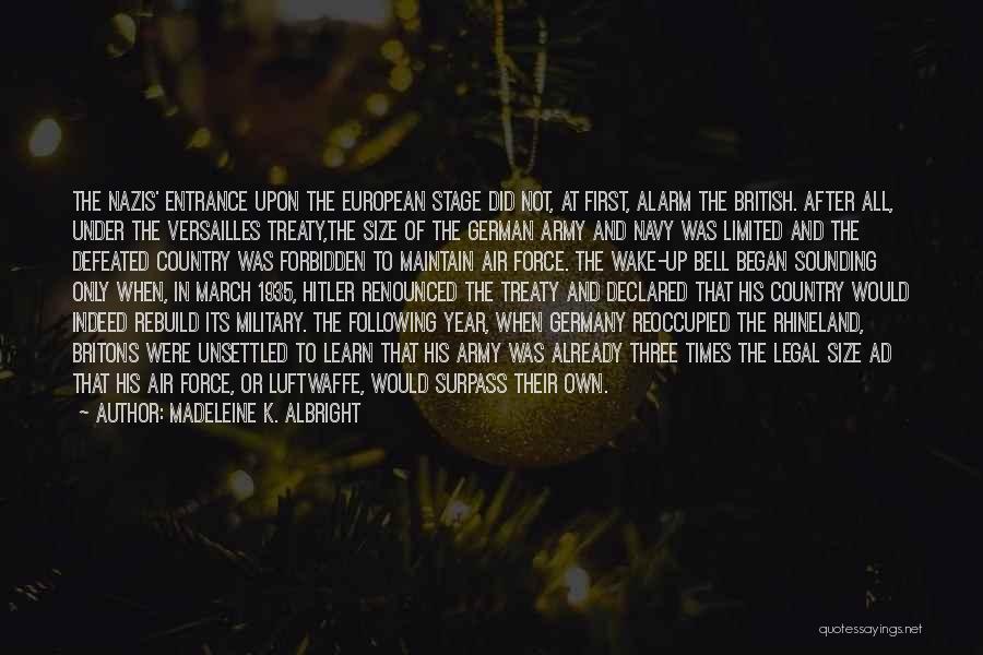 Madeleine K. Albright Quotes: The Nazis' Entrance Upon The European Stage Did Not, At First, Alarm The British. After All, Under The Versailles Treaty,the