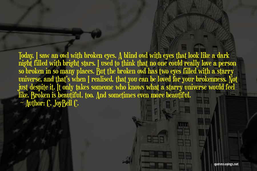 C. JoyBell C. Quotes: Today, I Saw An Owl With Broken Eyes. A Blind Owl With Eyes That Look Like A Dark Night Filled