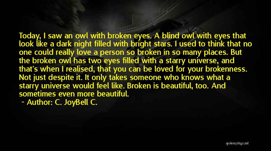 C. JoyBell C. Quotes: Today, I Saw An Owl With Broken Eyes. A Blind Owl With Eyes That Look Like A Dark Night Filled