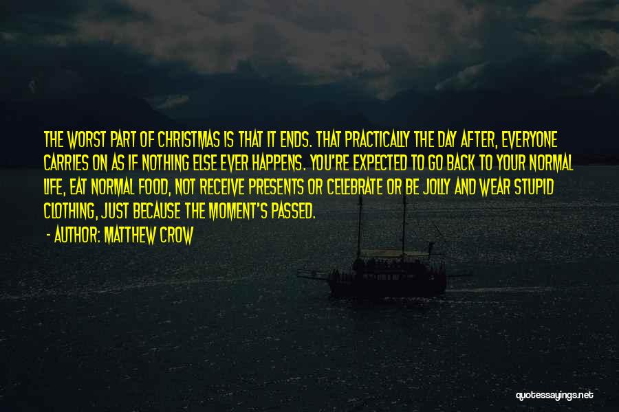 Matthew Crow Quotes: The Worst Part Of Christmas Is That It Ends. That Practically The Day After, Everyone Carries On As If Nothing
