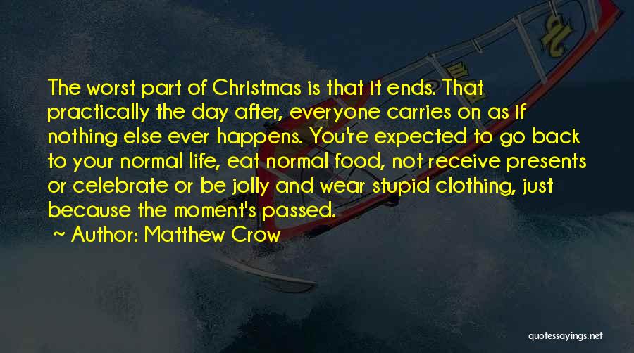 Matthew Crow Quotes: The Worst Part Of Christmas Is That It Ends. That Practically The Day After, Everyone Carries On As If Nothing