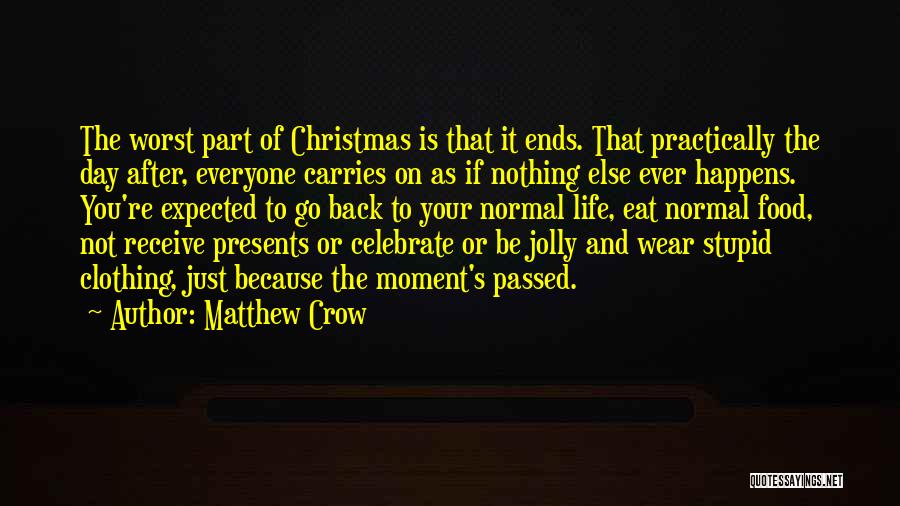 Matthew Crow Quotes: The Worst Part Of Christmas Is That It Ends. That Practically The Day After, Everyone Carries On As If Nothing