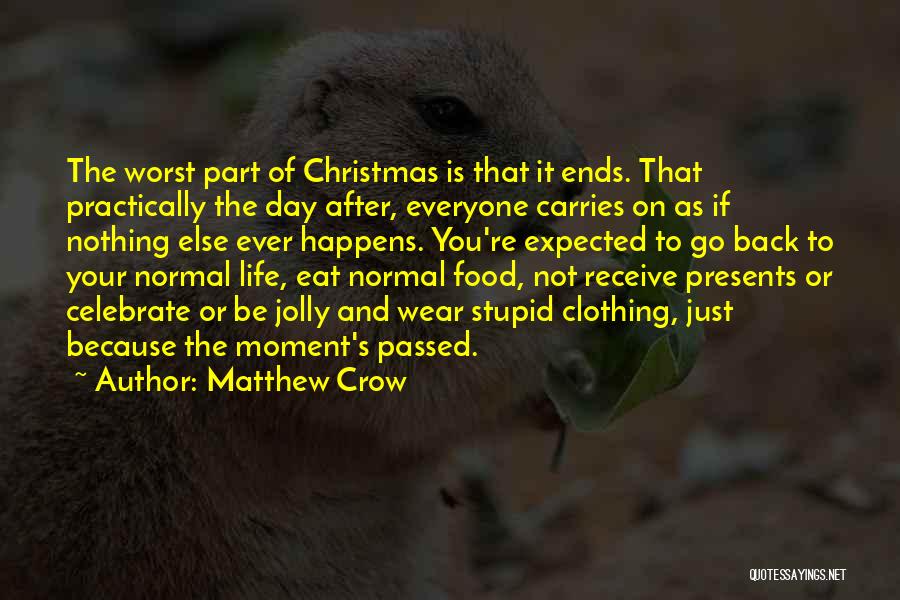 Matthew Crow Quotes: The Worst Part Of Christmas Is That It Ends. That Practically The Day After, Everyone Carries On As If Nothing
