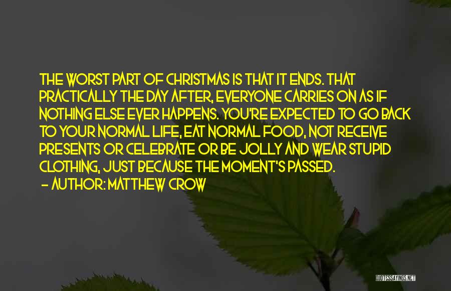 Matthew Crow Quotes: The Worst Part Of Christmas Is That It Ends. That Practically The Day After, Everyone Carries On As If Nothing