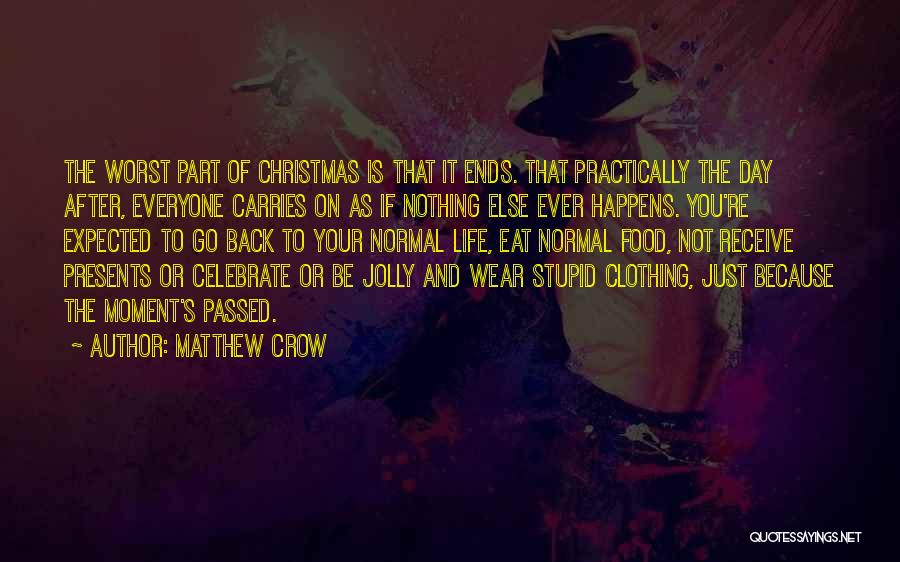 Matthew Crow Quotes: The Worst Part Of Christmas Is That It Ends. That Practically The Day After, Everyone Carries On As If Nothing