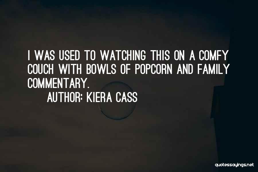 Kiera Cass Quotes: I Was Used To Watching This On A Comfy Couch With Bowls Of Popcorn And Family Commentary.