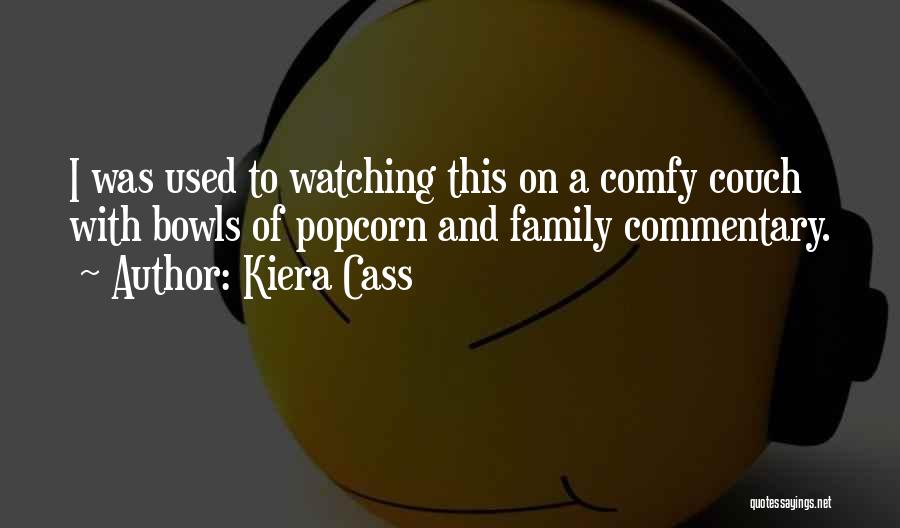 Kiera Cass Quotes: I Was Used To Watching This On A Comfy Couch With Bowls Of Popcorn And Family Commentary.