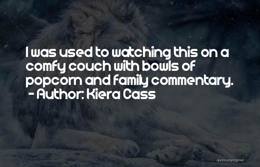 Kiera Cass Quotes: I Was Used To Watching This On A Comfy Couch With Bowls Of Popcorn And Family Commentary.