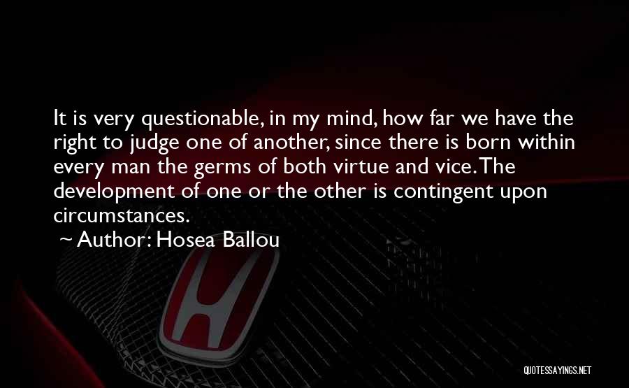 Hosea Ballou Quotes: It Is Very Questionable, In My Mind, How Far We Have The Right To Judge One Of Another, Since There