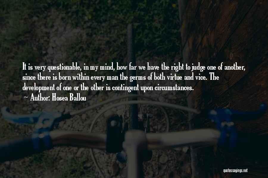 Hosea Ballou Quotes: It Is Very Questionable, In My Mind, How Far We Have The Right To Judge One Of Another, Since There